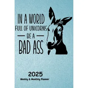 2025 Weekly & Monthly Planner In A World Full Of Unicorns Be A Bad Ass: Organizer Diary with Goal Setting, Gratitude Sections, Trackers, Checklists and more Paperback – November 7, 2024