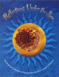 USED-Reflections under the Sun: The Brightest Collection of the Best Recipes from the Junior League of Phoenix by The Junior League of Phoenix (Hardcover)