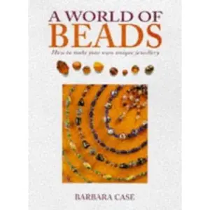 USED-A World of Beads: How to Make Your Own Unique Jewellery by Barbara Case (Paperback)