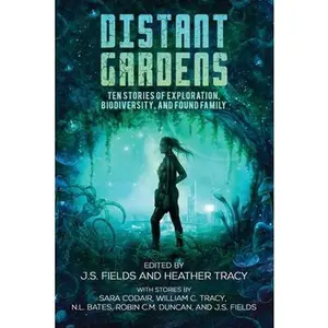 USED-Distant Gardens: Ten Stories of Exploration, Biodiversity, and Found Family by Edited by J.S. Fields and Heather Tracy (Paperback)