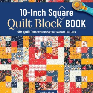 10-Inch Square Quilt Block Book: 40+ Quilt Patterns Using Your Favorite Pre-Cuts (Landauer) How to Quilt Without Waste and Create Cohesive Quilting Projects with 10" Squares