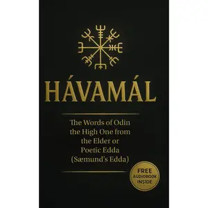 Hávamál: The Words of Odin the High One from the Elder or Poetic Edda (Sæmund's Edda) Containing Four Versions