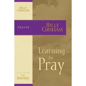 Learning to Pray: The Journey Study Series by Billy Graham [Paperback Book]