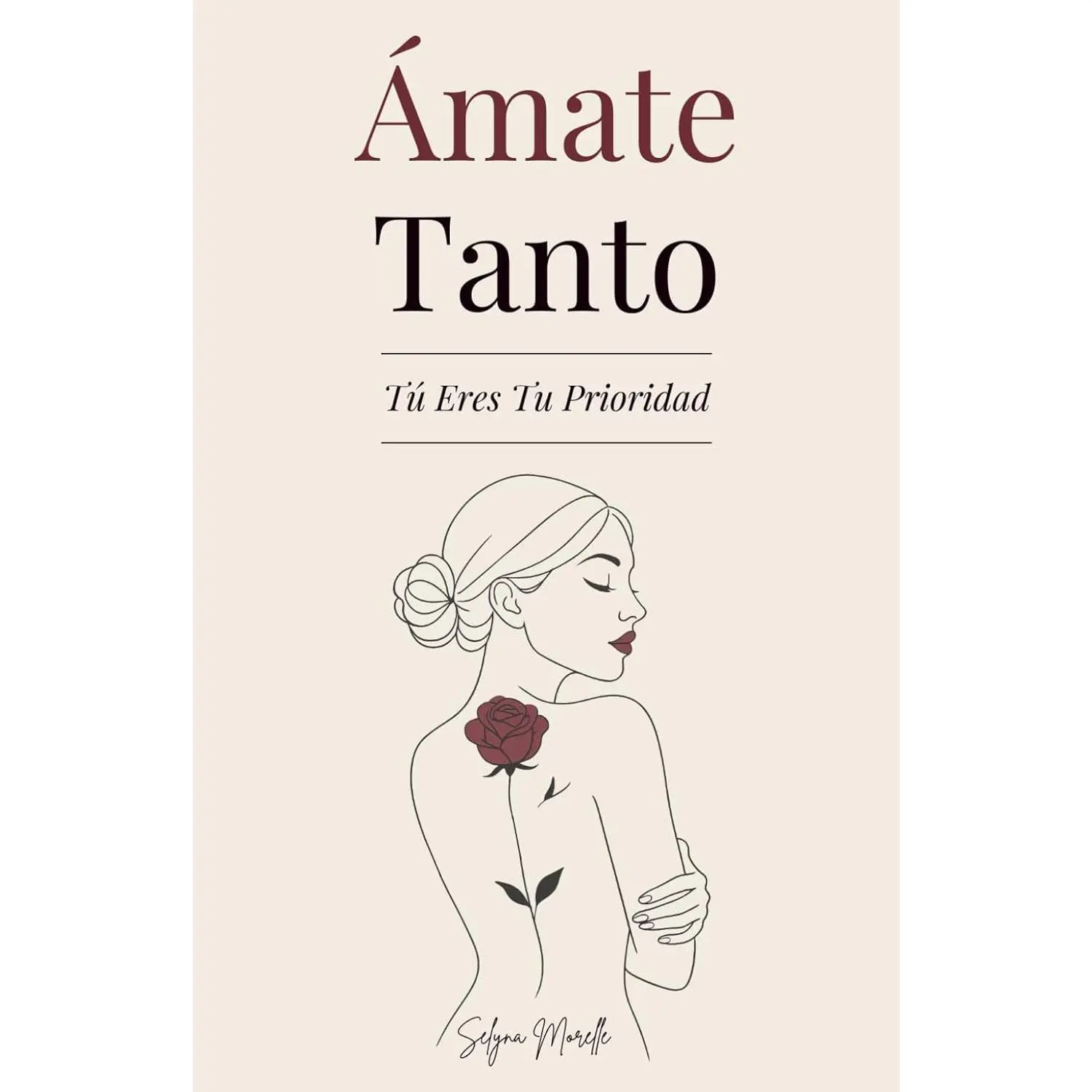 Ámate Tanto: Tú Eres Tu Prioridad - Una guía para amarte de verdad, perdonar a quien fuiste y construir con valentía a la mujer que deseas