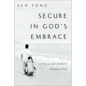 USED-Secure in God's Embrace: Living as the Father's Adopted Child by Ken Fong (Paperback)