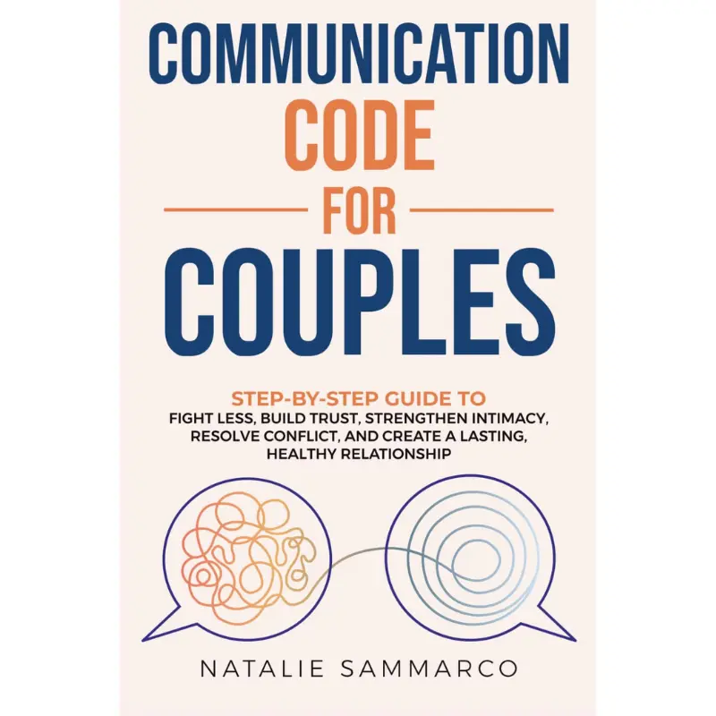 Communication Code for Couples: Step-by-Step Guide to Fight Less, Build Trust, Strengthen Intimacy, Resolve Conflict, and Create a Lasting, Healthy Relationship