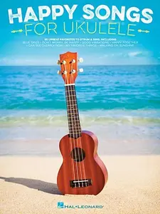 Happy Songs for Ukulele 20 Upbeat Favorites to Strum & Sing (HL00173163)