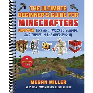 Ultimate Beginner's Guide for Minecrafters: Unofficial Tips and Tricks to Survive and Thrive in the Overworld!
