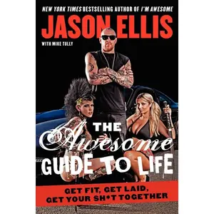 The Awesome Guide to Life: Get Fit, Get Laid, Get Your Sh*t Together by Jason Ellis [Paperback Book]