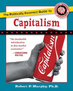 USED-The Politically Incorrect Guide to Capitalism by Murphy, Robert P. (Paperback)
