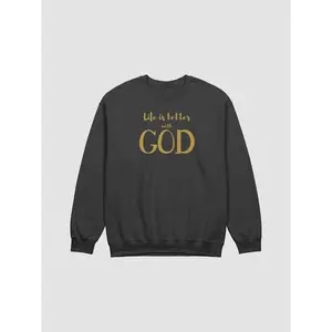 Life Is Better With God Inspiration Sweatshirt