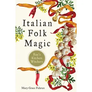 Italian Folk Magic: Rue's Kitchen Witchery by Mary-Grace Fahrun