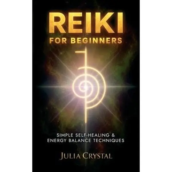 Reiki for Beginners: Simple Self-Healing, Energy Balance, Aura Cleansing & Reiki Techniques Book by Julia Crystal, Paperback