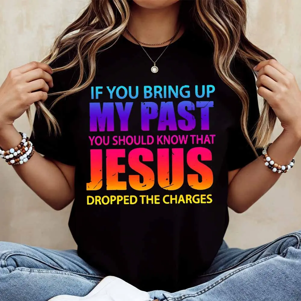 If You Bring Up My Past You Should Know That Jesus Dropped The Charges Printed T Shirt Casual Short Sleeve Top For Women