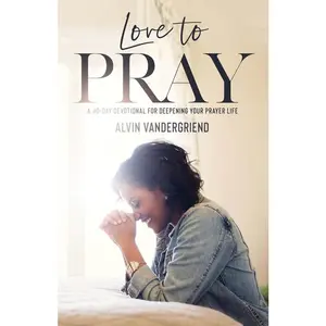 USED-Love to Pray: A 40-Day Devotional for Deepening Your Prayer Life by Vandergriend, Alvin (Paperback)