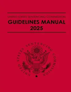 United States Sentencing Commission Guidelines Manual 2025: Effective November 1, 2025 -- United States Sentencing Commission, Paperback