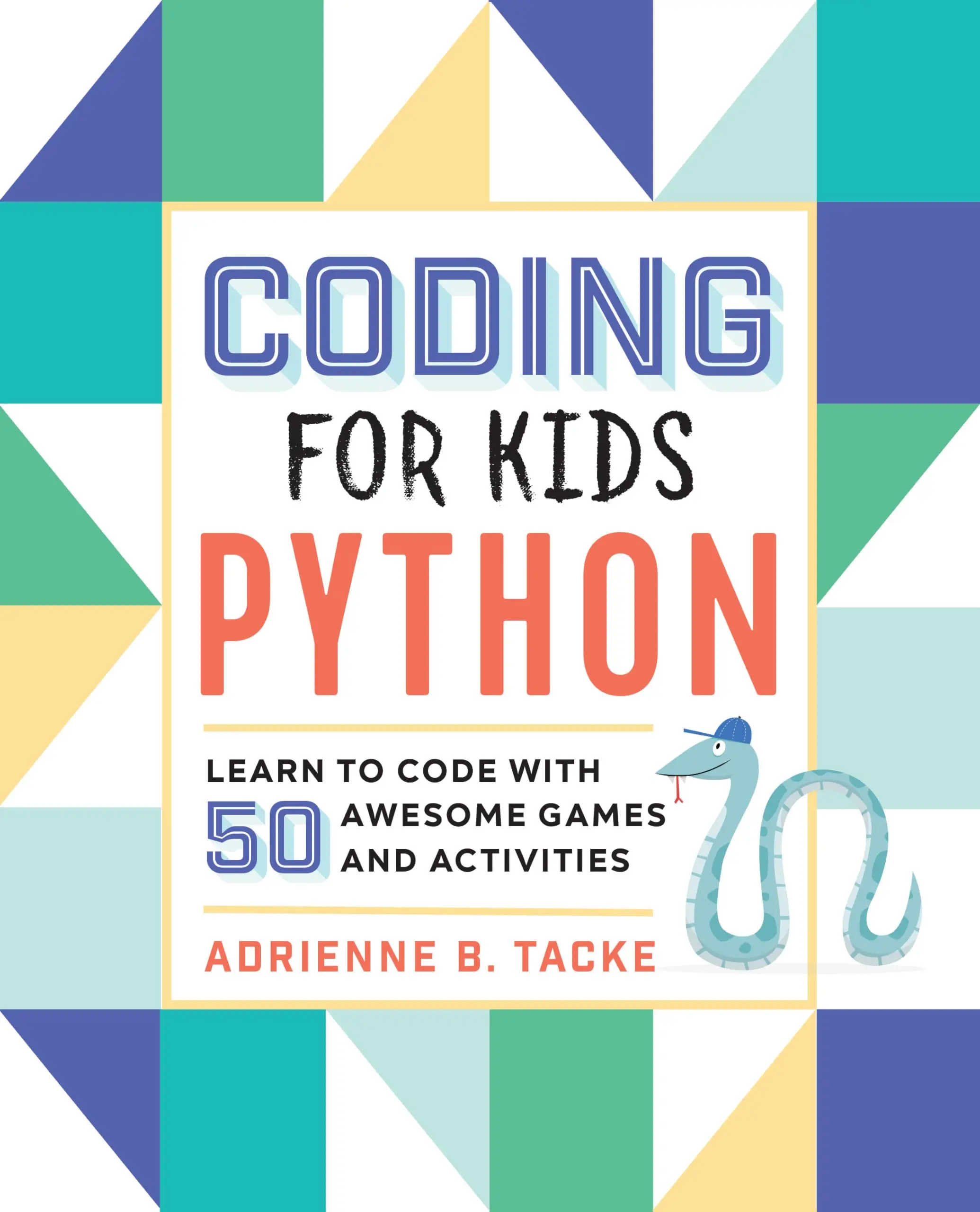 Coding for Kids: Python: Learn to Code with 50 Awesome Games and Activities -- Adrienne B. Tacke - Paperback