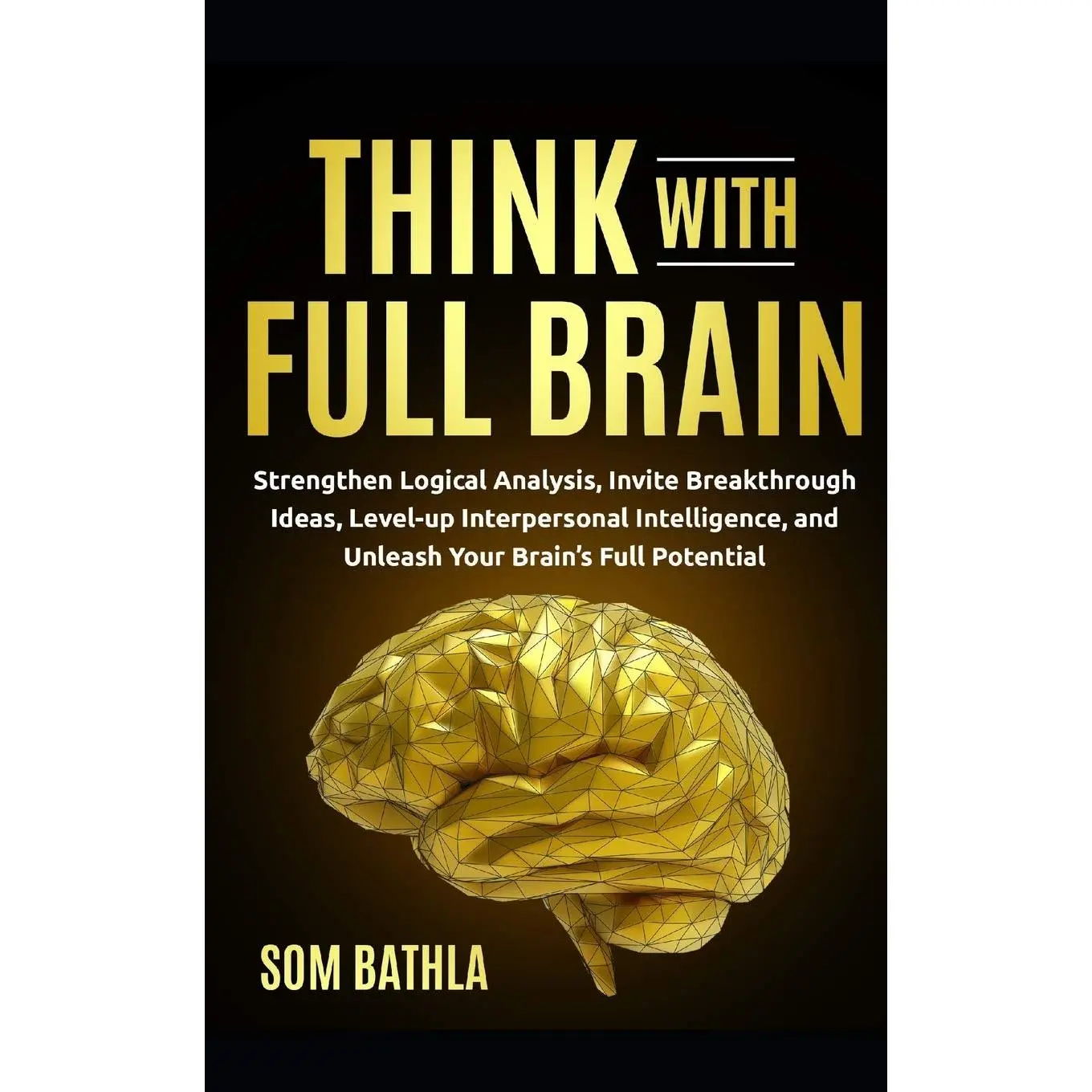 Think With Full Brain: Strengthen Logical Analysis, Invite Breakthrough Ideas,Level-up Interpersonal Intelligence, and Unleash Your Brain's Full Potential(Power-Up Your Brain)
