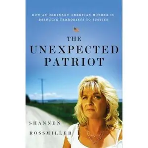 USED-The Unexpected Patriot: How an Ordinary American Mother Is Bringing Terrorists to Justice by Shannen Rossmiller (Hardcover)