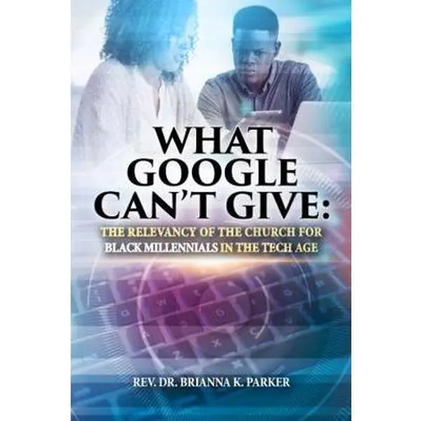 USED-What Google Can't Give: The Relevancy of the Church for Black Millennials in the Tech Age by Dr. Brianna K. Parker (Paperback)