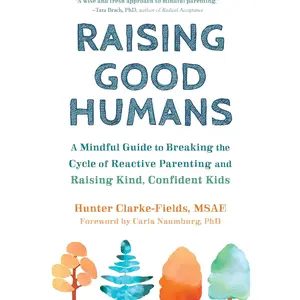 Raising Good Humans: A Mindful Guide to Breaking the Cycle of Reactive Parenting and Raising Kind, Confident Kids
