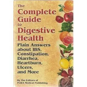 USED-The Complete Guide To Digestive Health: Plain Answers About Ibs, Constipation, Diarrhea, Heartburn, Ulcers, and More by FC & A Publishing Staff (Hardcover)