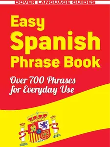 Easy Spanish Phrase Book NEW EDITION: Over 700 Phrases for Everyday Use (Dover Language Guides Spanish)