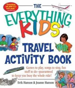 USED-The Everything Kids' Travel Activity Book: Games to Play, Songs to Sing, Fun Stuff to Do - Guaranteed to Keep You Busy the Whole Ride! by Hanson, Erik A. (Paperback)