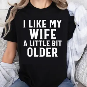 100% Cotton I Like My Wife A Little Bit Older Funny Couple Shirt For Men And Women T-Shirt