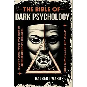 THE Bible of Dark Psychology: The Only Book You’ll Ever Need to Understand People’s Thoughts, Actions and How to Change Them.