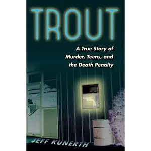 USED-Trout: A True Story of Murder, Teens, and the Death Penalty by Kunerth, Jeff (Hardcover)