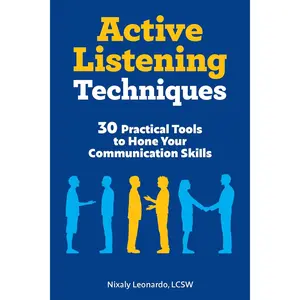 Active Listening Techniques: 30 Practical Tools to Hone Your Communication Skills