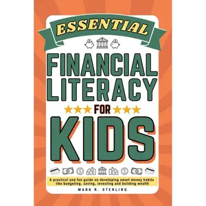 Essential Financial Literacy for Kids: A practical and fun guide for developing smart money habits like budgeting, saving, investing and building wealth Hardcover – January 30, 2025