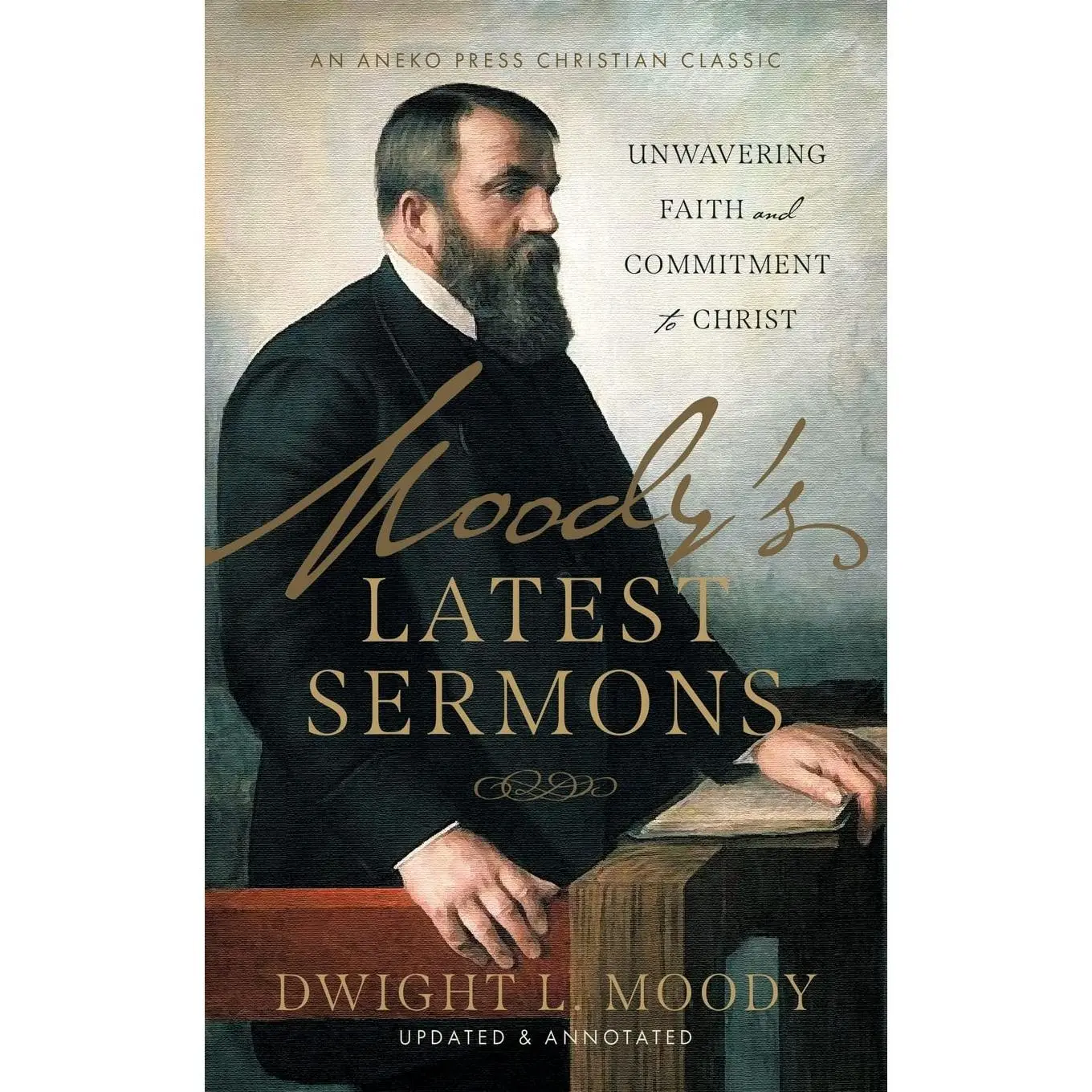 Moody's Latest Sermons: Unwavering Faith and Commitment to Christ [Updated and Annotated]