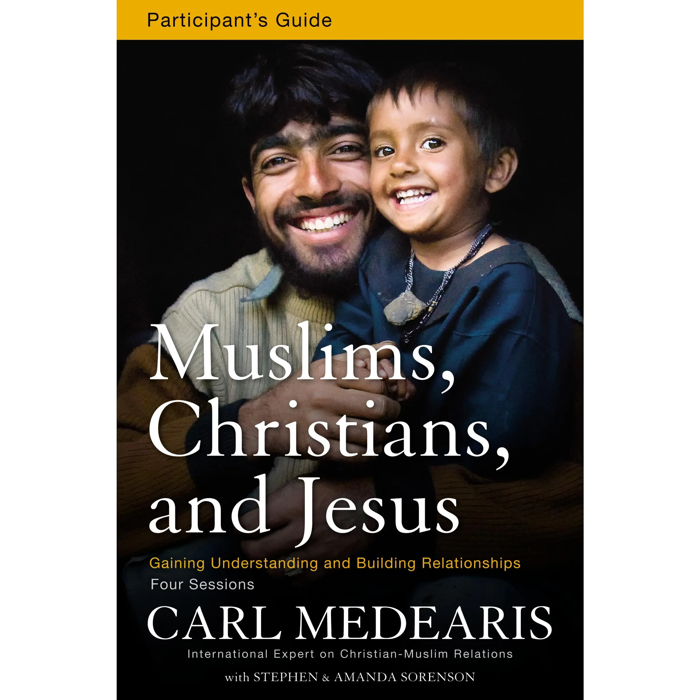 Muslims, Christians, and Jesus Bible Study Participant's Guide: Gaining Understanding and Building Relationships by Carl Medearis||Stephen and Amanda Sorenson [Paperback Book]