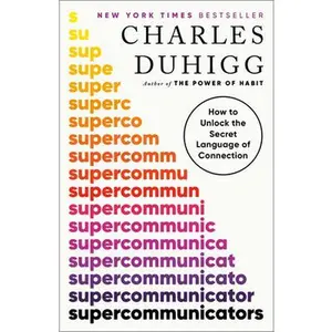 Supercommunicators: How to Unlock the Secret Language of Connection -- Charles Duhigg, Paperback