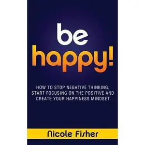 USED Book - Be Happy! - How to Stop Negative Thinking, Start Focusing on the Positive, and Create Your Happiness Mindset by Fisher, Nicole (Paperback) - english