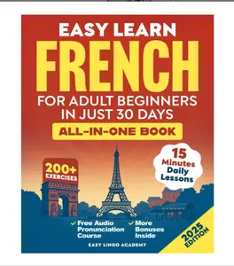 Easy Learn French for Adult Beginners in Just 30 Days (All-In-One Book): Master Grammar, Verbs & Vocabulary with 15-Minute Step-By-Step Daily Lessons & 200+ Practical Exercises (Language Learning) - Paperback
