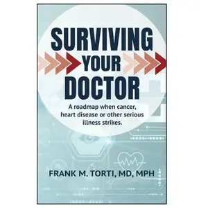 Surviving Your Doctor: A Roadmap When Cancer, Heart Disease or Other Serious Illness Strikes