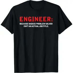 Engineer Because Badass Problem Solver Isn’t An Actual Job T-Shirt,Made in USA