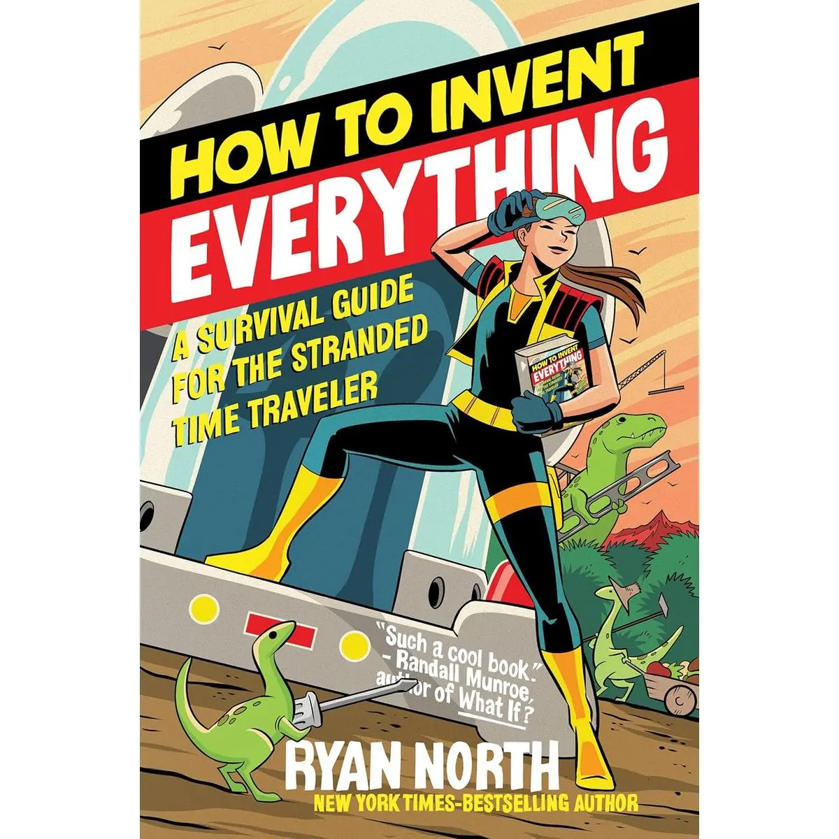 How to Invent Everything: A Survival Guide for the Stranded Time ...