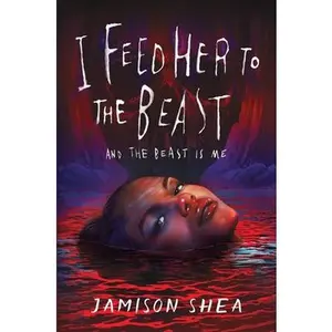 I Feed Her to the Beast and the Beast Is Me -- Jamison Shea - Hardcover
