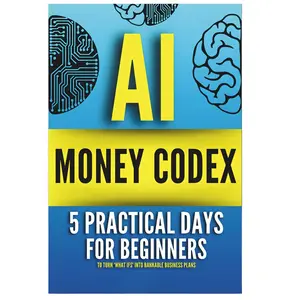AI MONEY CODEX: 5 Practical Days For Beginners To Turn 'What Ifs' Into Bankable Business Plans (21 Days To Make Money With AI) -- Tigran G. Voskanyan - Paperback