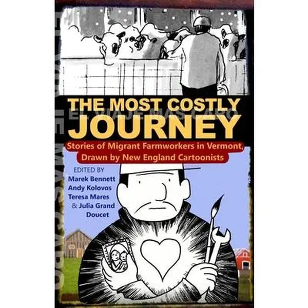 The  Costly Journey: Stories of Migrant Farmworkers in Vermont Drawn by New England Cartoonists -- Marek Bennett - Paperback