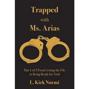 USED-Trapped with Ms. Arias: Part 1 of 3 From Getting the File to Being Ready for Trial by Nurmi, L. Kirk (Paperback)
