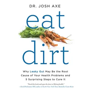 Eat Dirt: Why Leaky Gut May Be the Root Cause of Your Health Problems and 5 Surprising Steps to Cure It by Dr. Josh Axe [Paperback Book]