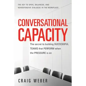 Conversational Capacity: The Secret to Building Successful Teams That Perform When the Pressure Is On Paperback – April 16, 2013