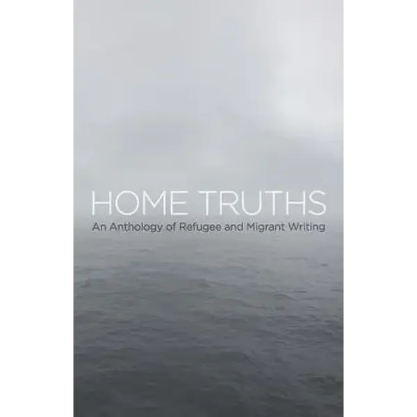 Home Truths: An Anthology of Refugee and Migrant Writing - Paperback
