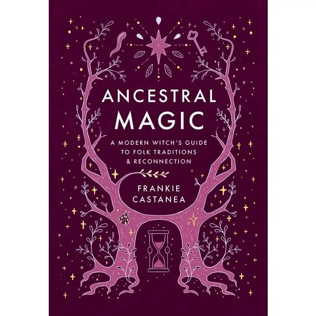 Ancestral Magic: A Modern Witch's Guide to Folk Traditions & Reconnection -- Frankie Castanea - Hardcover