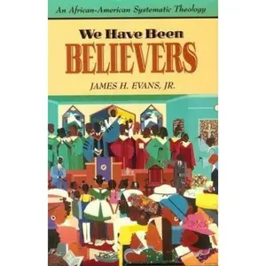 USED-We Have Been Believers: An African-American Systematic Theology by James H. Evans (Paperback)